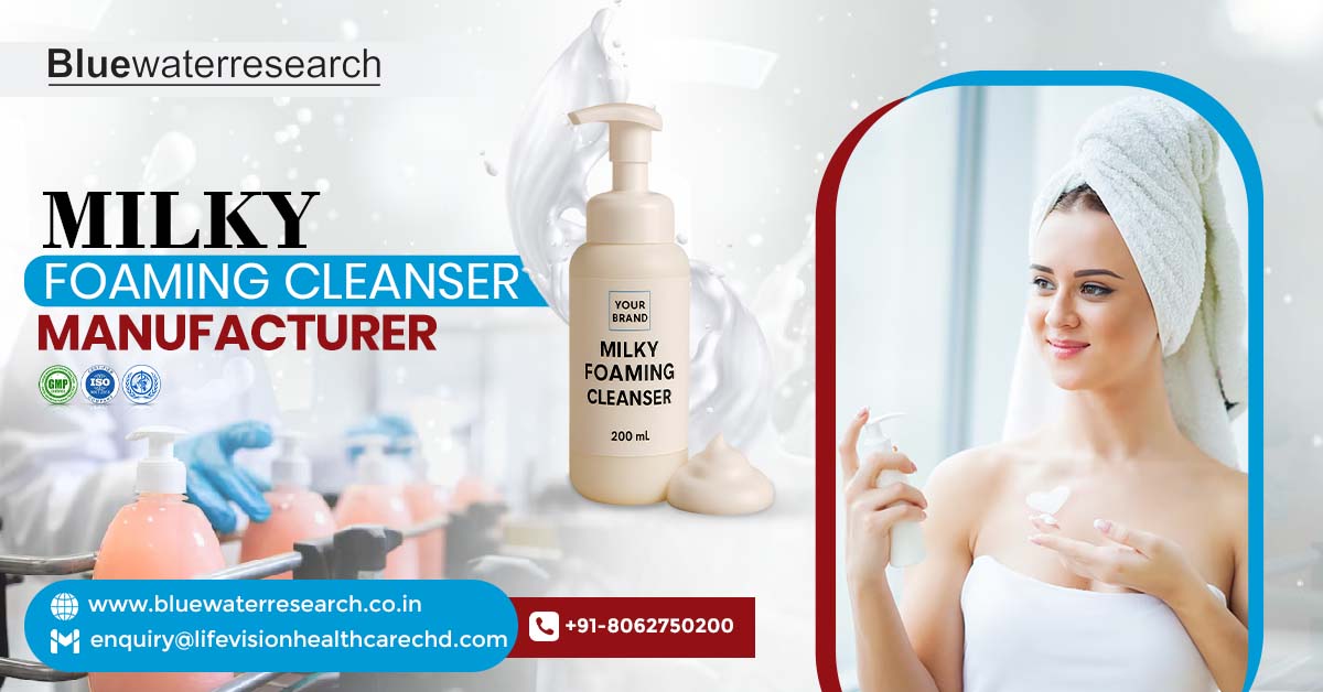 How to Select a Reputable Milky Foaming Cleanser Manufacturer for Your Brand | Blue Water Research